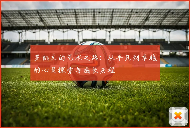 罗凯文的艺术之路：从平凡到卓越的心灵探索与成长历程