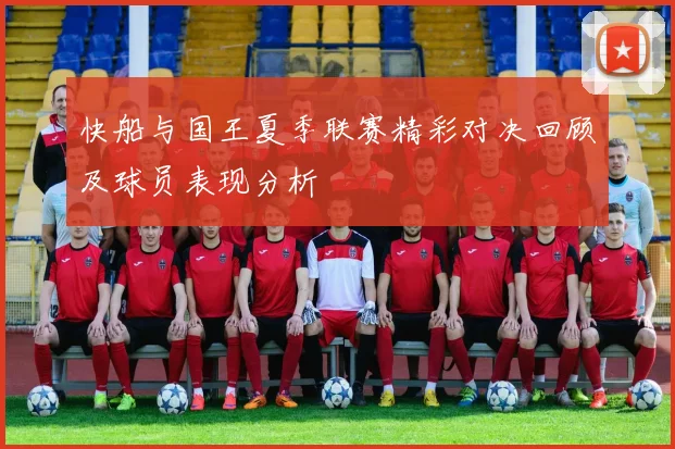快船与国王夏季联赛精彩对决回顾及球员表现分析