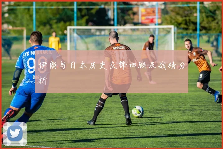 伊朗与日本历史交锋回顾及战绩分析